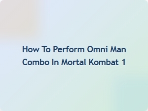 How to Perform Omni Man Combo in Mortal Kombat 1